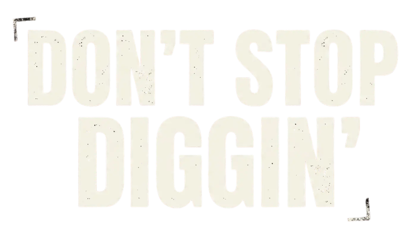 DON'T STOP DIGGIN'